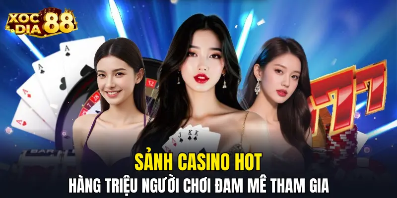 Sảnh casino hot, hàng triệu người chơi đam mê tham gia Sảnh casino hot, hàng triệu người chơi đam mê tham gia