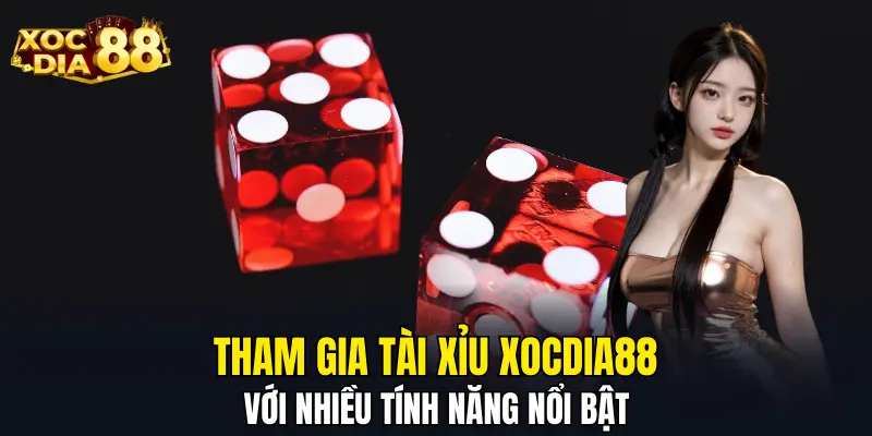 Tham gia tài xỉu XOCDIA88 với nhiều tính năng nổi bật