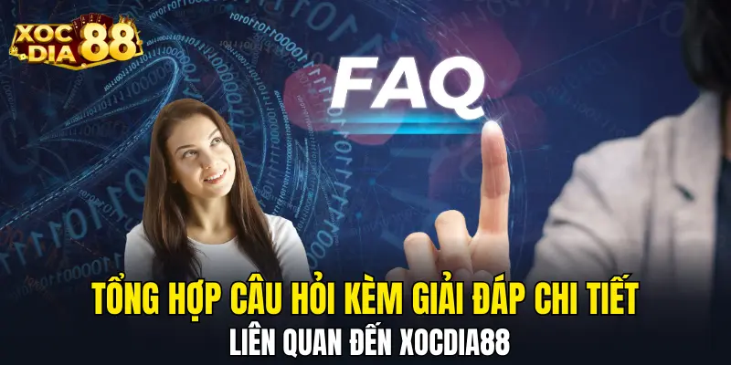 Tổng hợp câu hỏi kèm giải đáp chi tiết liên quan đến XOCDIA88 Tổng hợp câu hỏi kèm giải đáp chi tiết liên quan đến XOCDIA88